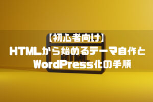 【初心者向け】HTMLから始めるテーマ自作とWordPress化の手順